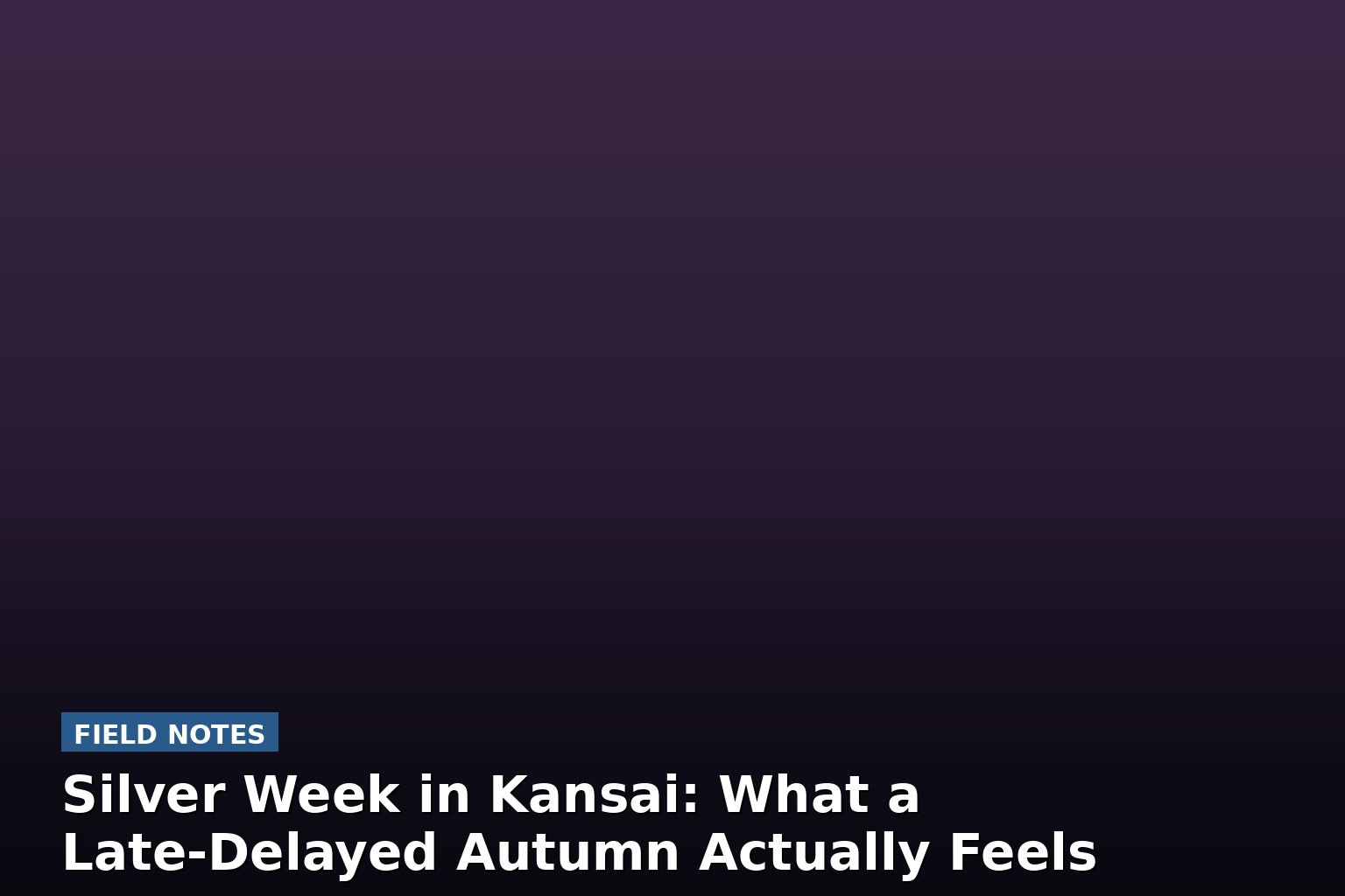 Silver Week in Kansai: What a Late-Delayed Autumn Actually Feels Like